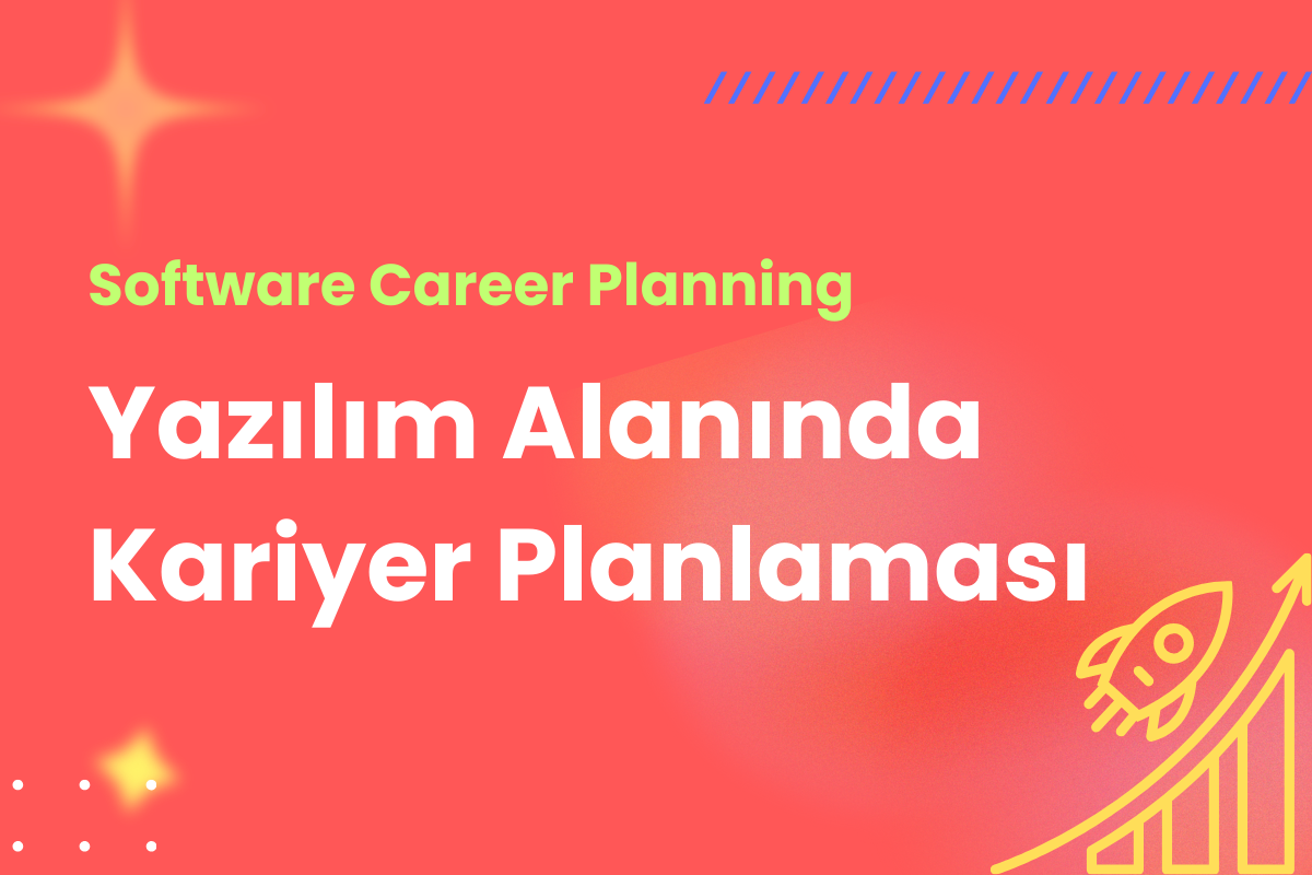 Yazılımda Kariyer Planlaması: Nereden Başlamalı, Nasıl İlerlemeli?